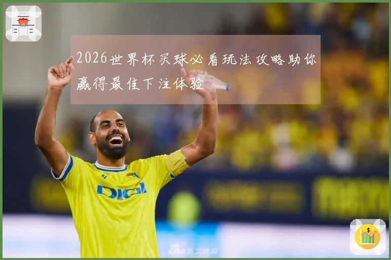 2026世界杯买球必看玩法攻略助你赢得最佳下注体验