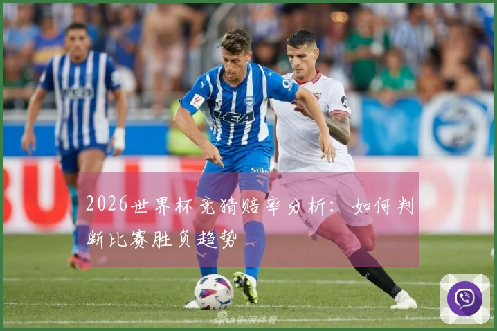 2026世界杯竞猜赔率分析：如何判断比赛胜负趋势